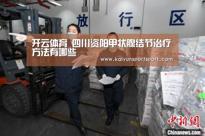 开云体育_四川资阳甲状腺结节治疗方法有哪些(图3) 开云体育官网