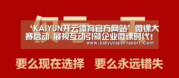 ‘KAIYUN开云体育官方网站’微课大赛启动 展视互动引领企业微课时代!(图1) KAIYUN SPORTS