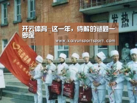 开云体育-这一年,待解的谜题一箩筐(图2) KAIYUN开云体育官方网站
