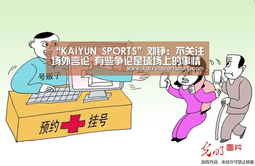 “KAIYUN SPORTS”刘铮:不关注场外言论 有些争论是球场上的事情(图1) KAIYUN SPORTS