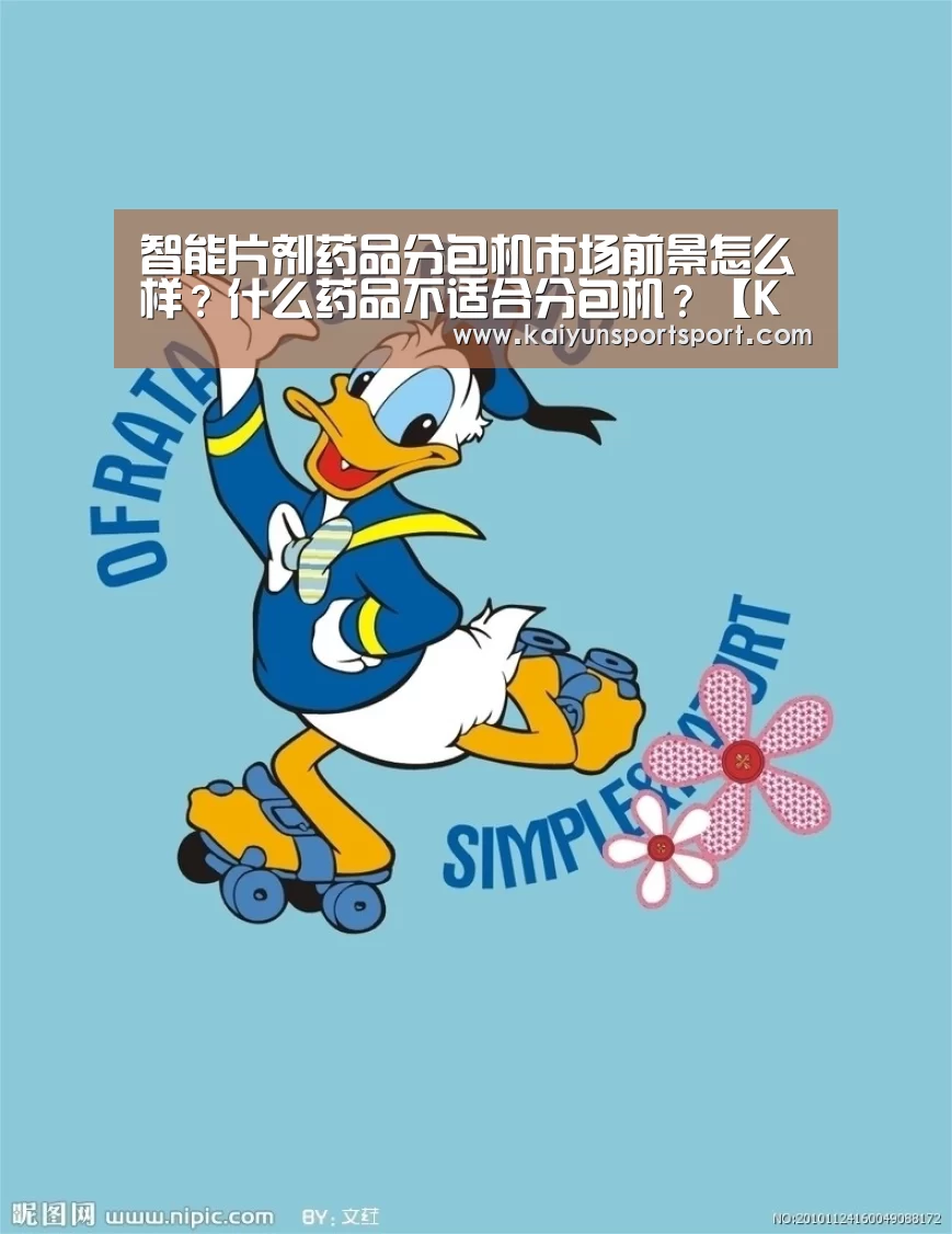 智能片剂药品分包机市场前景怎么样?什么药品不适合分包机?【KAIYUN开云体育官方网站】(图1) KAIYUN开云体育官方网站